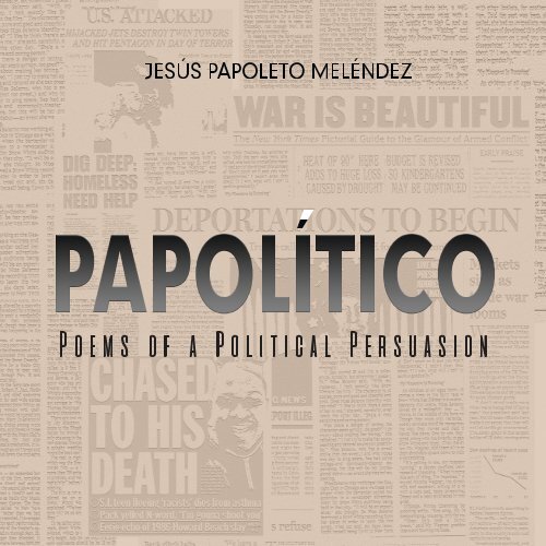 PAPOLíTICO, Poems of a Political Puersuasion by Jesús Papoleto Meléndez