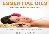[PDF] Essential Oils: How to Look Younger, Eliminate Disease, and Add Years To Your Life!: Essential Oils Book With 50 Diffuser Recipes Included Full