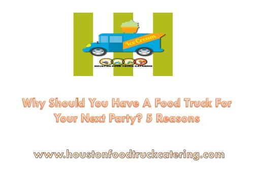 Why Should You Have A Food Truck For Your Next Party 5 Reasons