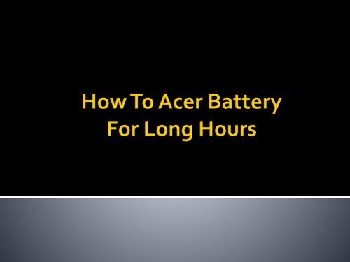 How To Use Acer Laptop Battery Long hours