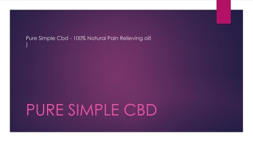 Pure Simple Cbd - 100% Natural Pain Relieving oil!