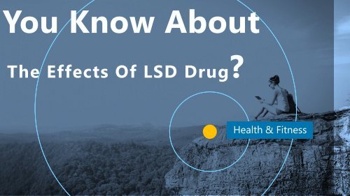 Do You KNow About The Effects Of LSD Drug
