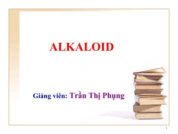 Bài giảng Hóa học Bài Alkaloid Giảng viên Trần Thị Phụng