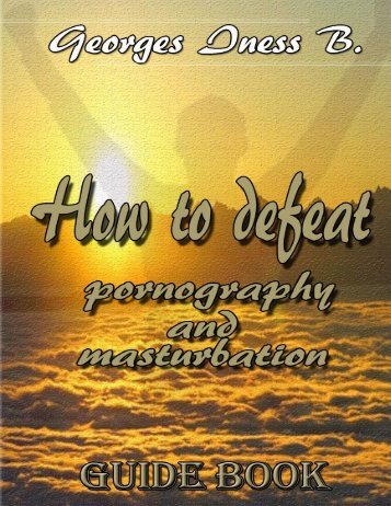 HOW TO DEFEAT PORNOGRAPHY AND MASTURBATION BY Georges INESS B