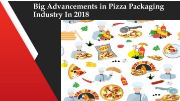 Big Advancements in Pizza Packaging Industry In 2018