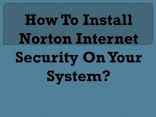 Easy Steps To Install Norton Internet Security On Your System