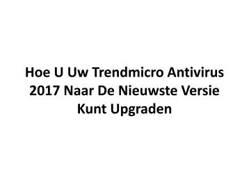 Hoe U Uw Trendmicro Antivirus 2017 Naar De Nieuwste Versie Kunt Upgraden