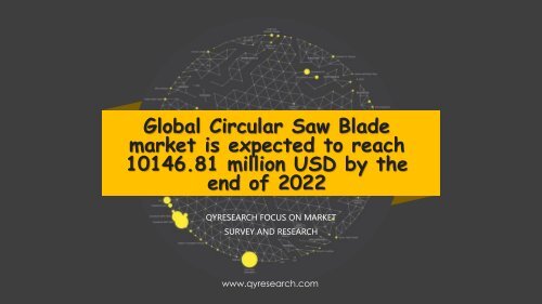 Global Circular Saw Blade market is expected to reach 10146.81 million USD by the end of 2022
