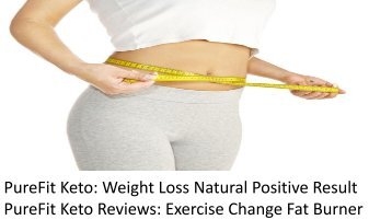 PureFit Keto: Weight Loss Natural Positive Result