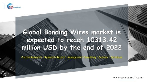 Global Bonding Wires market is expected to reach 10313.42 million USD by the end of 2022
