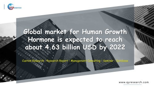 Global market for Human Growth Hormone is expected to reach about 4.63 billion USD by 2022