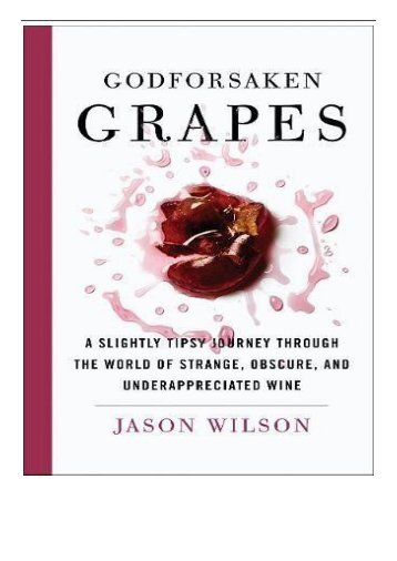 [PDF] Godforsaken Grapes A Slightly Tipsy Journey through the World of Strange Obscure and Underappreciated