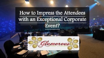 How to Impress the Attendees with an Exceptional Corporate Event