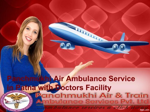 Safe Patients Transfer by Air Ambulance Service in Patna