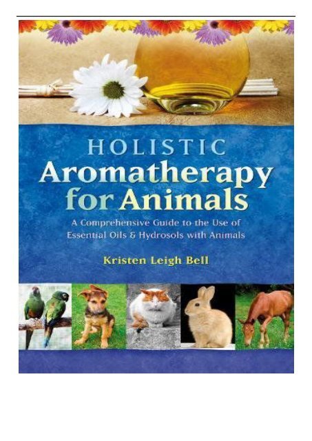 [PDF] Holistic Aromatherapy for Animals A Comprehensive Guide to the Use of Essential Oils  Hydrosols