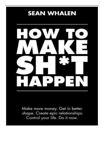 [PDF] How to Make Sh t Happen Make more money get in better shape create epic relationships and control
