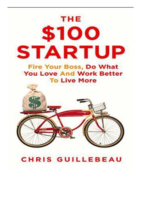 PDF Download The $100 Startup Fire Your Boss Do What You Love and Work Better To Live More Full Books