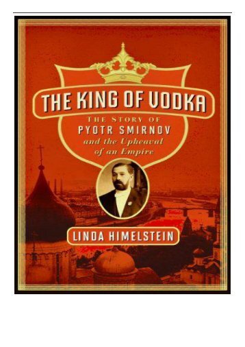 PDF Download The King of Vodka The Story of Pyotr Smirnov and the Upheaval of an Empire Full Online