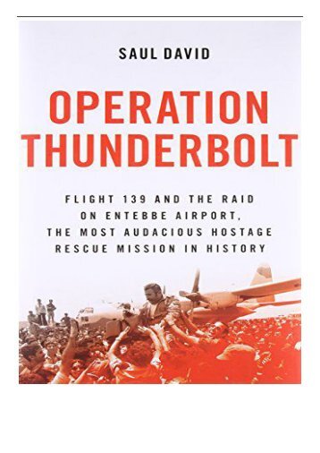 PDF Download Operation Thunderbolt Flight 139 and the Raid on Entebbe Airport the Most Audacious Hostage