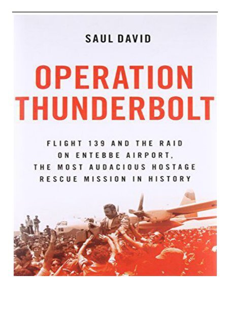 Pdf Download Operation Thunderbolt Flight 139 And The Raid On Entebbe Airport The Most Audacious Hostage