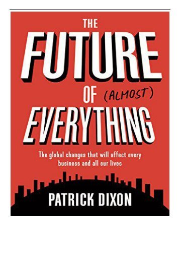 PDF Download The Future of Almost Everything The global changes that will affect every business and
