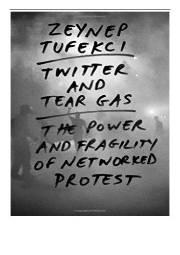 PDF Download Twitter and Tear Gas The Power and Fragility of Networked Protest Free books