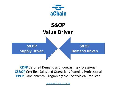 S&OP Value Driven, Demand Driven, Supply Driven: www.achain.com.br 
