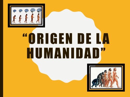 EL ORIGEN DE LA HUMANIDAD ANTROPOLOGIA