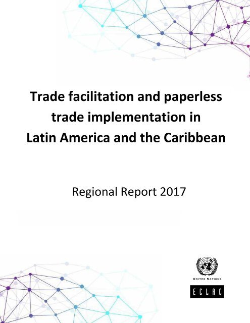 Trade facilitation and paperless trade implementation in Latin America and the Caribbean: Regional Report 2017