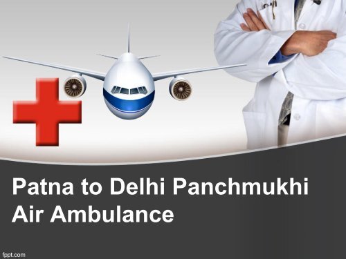 Patna to Delhi Emergency Air Ambulance Services