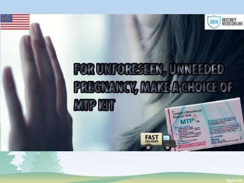 NO NEED TO BECOME SCARRED OF UNWANTED GESTATION USE MTP KIT TO ABORT