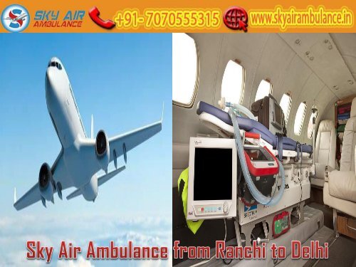 Take Air Ambulance from Ranchi to Delhi with Hi-tech Medical Equipment by Sky Air Ambulance