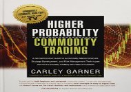 Download HIGHER PROBABILITY COMMODITY TRADING: A Comprehensive Guide to Commodity Market Analysis, Strategy Development, and Risk Management Techniques Aimed at Favorably Shifting the Odds of Success | Download file