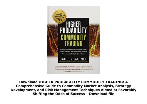 Download HIGHER PROBABILITY COMMODITY TRADING: A Comprehensive Guide to Commodity Market Analysis, Strategy Development, and Risk Management Techniques Aimed at Favorably Shifting the Odds of Success | Download file