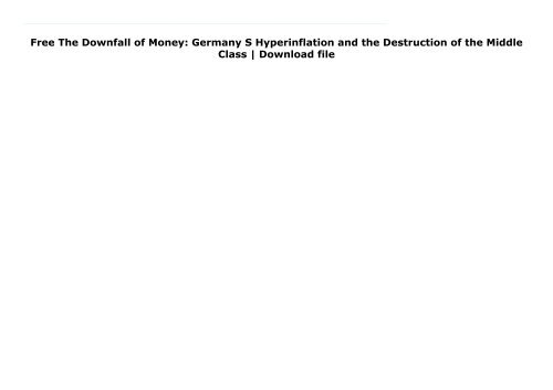 Free The Downfall of Money: Germany S Hyperinflation and the Destruction of the Middle Class | Download file