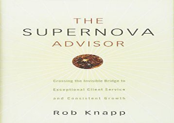 Download The Supernova Advisor: Crossing the Invisible Bridge to Exceptional Client Service and Consistent Growth | PDF File