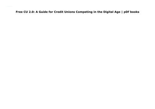Free CU 2.0: A Guide for Credit Unions Competing in the Digital Age | pDf books