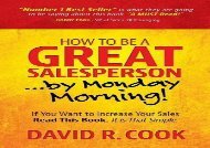 Best [PDF] How To Be A GREAT Salesperson...By Monday Morning!: If You Want to Increase Your Sales Read This Book. It is That Simple Best Sellers Rank : #1 Online#D#