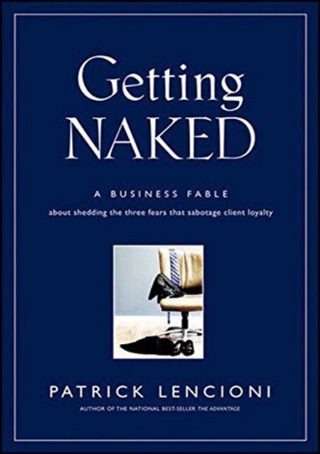 PDF Getting Naked: A Business Fable About Shedding The Three Fears That Sabotage Client Loyalty (J–B Lencioni Series) | pDf books