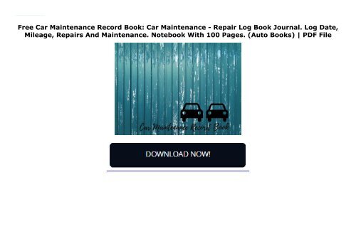 Free Car Maintenance Record Book: Car Maintenance - Repair Log Book Journal. Log Date, Mileage, Repairs And Maintenance. Notebook With 100 Pages. (Auto Books) | PDF File