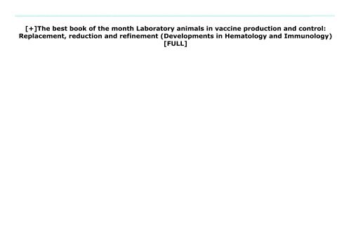[+]The best book of the month Laboratory animals in vaccine production and control: Replacement, reduction and refinement (Developments in Hematology and Immunology)  [FULL] 