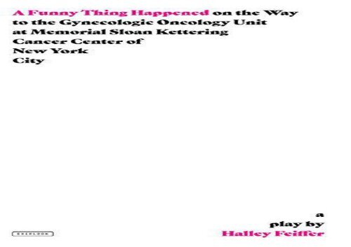PDF Online A Funny Thing Happened on the Way to the Gynecologic Oncology Unit at Memorial Sloan Kettering Cancer Center of New York City: A Play Review