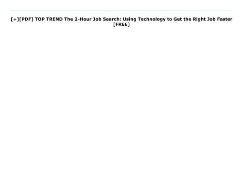 [+][PDF] TOP TREND The 2-Hour Job Search: Using Technology to Get the Right Job Faster  [FREE] 