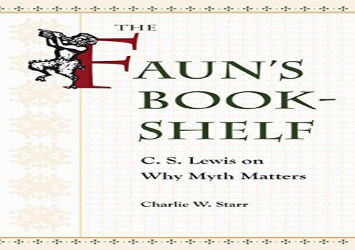 PDF Download The Faun s Bookshelf: C. S. Lewis on Why Myth Matters Review