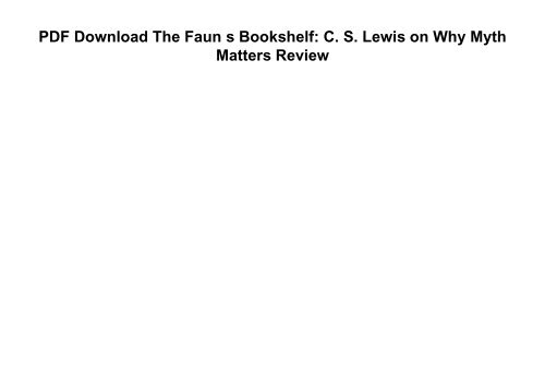 PDF Download The Faun s Bookshelf: C. S. Lewis on Why Myth Matters Review