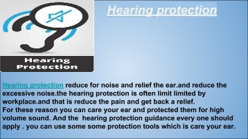 Hearing protection                                        Hearing protection reduce for noise and relief the ear.and reduce the excessive noise.the hearing protection is often limit limited by workplace.and that is