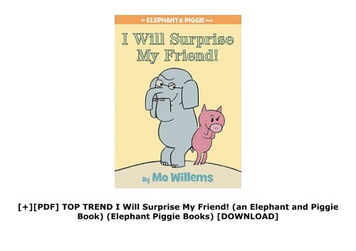 [+][PDF] TOP TREND I Will Surprise My Friend! (an Elephant and Piggie Book) (Elephant   Piggie Books)  [DOWNLOAD] 