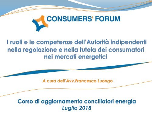 I ruoli e le competenze dell’Autorità indipendenti nella regolazione e nella tutela dei consumatori nei mercati energetici (Luongo)