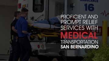 Proficient and prompt relief services with Medical Transportation San Bernardino