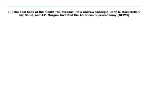 [+]The best book of the month The Tycoons: How Andrew Carnegie, John D. Rockefeller, Jay Gould, and J.P. Morgan Invented the American Supereconomy  [NEWS]